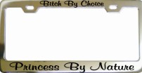 Bitch By Choice Princess By Nature Chrome License Frame